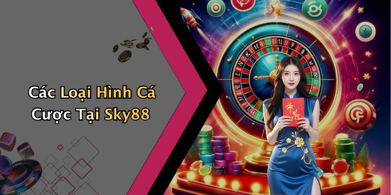 Các Loại Hình Cá Cược Tại Sky88