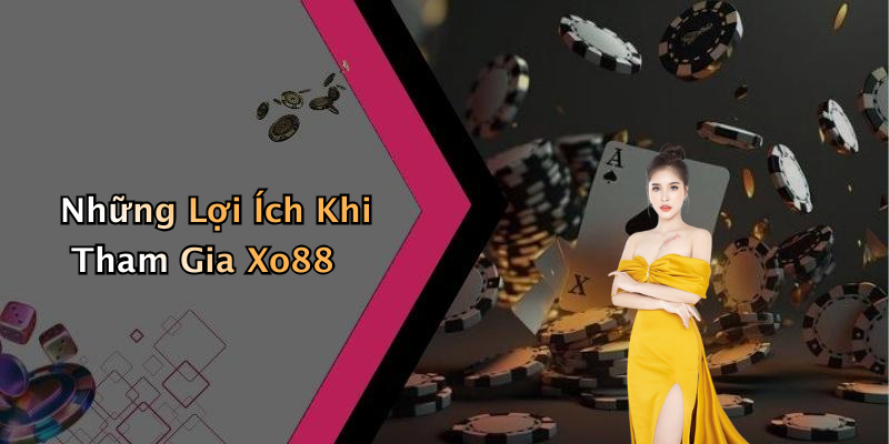 Những Lợi Ích Khi Tham Gia Xo88