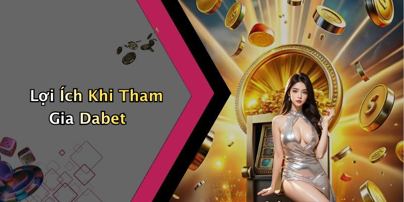 Lợi Ích Khi Tham Gia Dabet