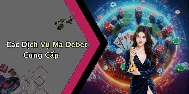 Các Dịch Vụ Mà Debet Cung Cấp