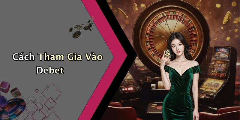 Cách Tham Gia Vào Debet