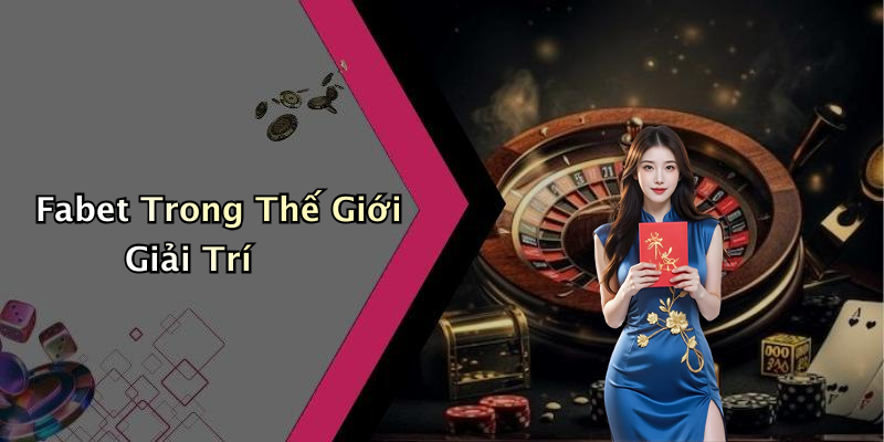 Fabet Trong Thế Giới Giải Trí