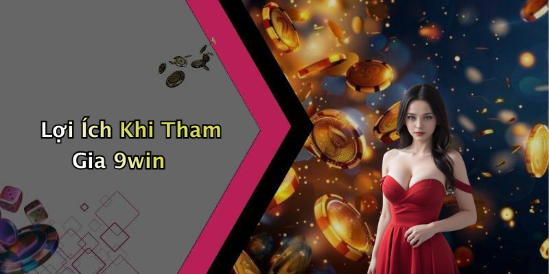 Lợi Ích Khi Tham Gia 9win