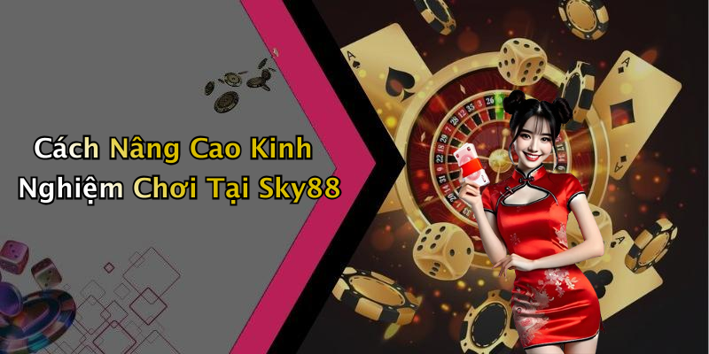 Cách Nâng Cao Kinh Nghiệm Chơi Tại Sky88