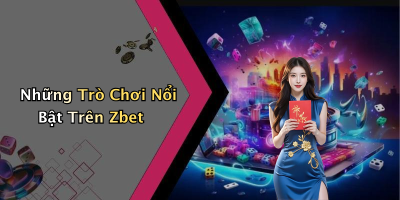 Những Trò Chơi Nổi Bật Trên Zbet