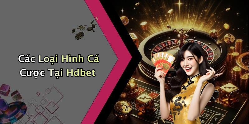 Các Loại Hình Cá Cược Tại Hdbet