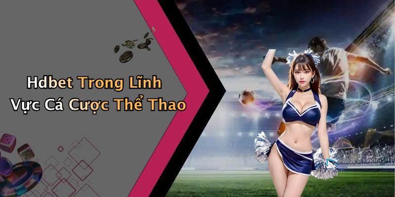 Hdbet Trong Lĩnh Vực Cá Cược Thể Thao