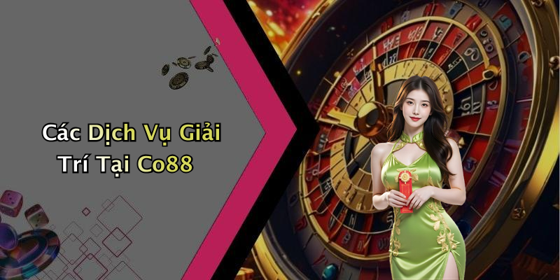 Các Dịch Vụ Giải Trí Tại Co88