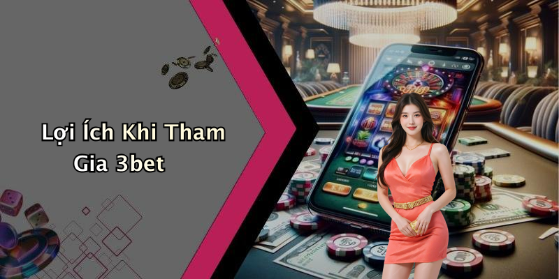 Lợi Ích Khi Tham Gia 3bet