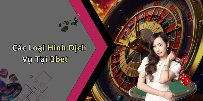 Các Loại Hình Dịch Vụ Tại 3bet