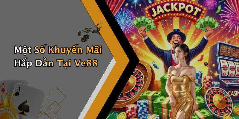 Một Số Khuyến Mãi Hấp Dẫn Tại Ve88