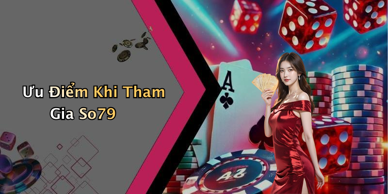 Ưu Điểm Khi Tham Gia So79