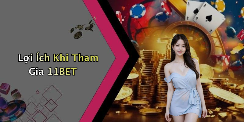 Lợi Ích Khi Tham Gia 11BET