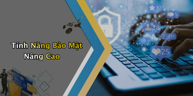 Tính Năng Bảo Mật Nâng Cao