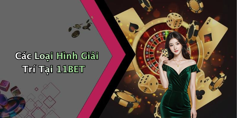 Các Loại Hình Giải Trí Tại 11BET