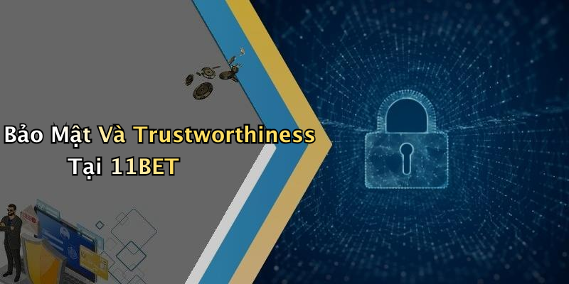 Bảo Mật Và Trustworthiness Tại 11BET