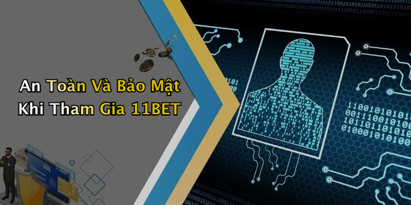 An Toàn Và Bảo Mật Khi Tham Gia 11BET