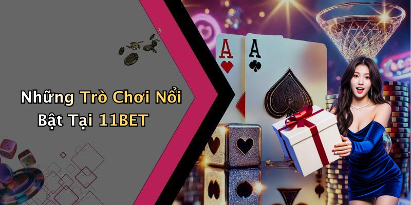 Những Trò Chơi Nổi Bật Tại 11BET
