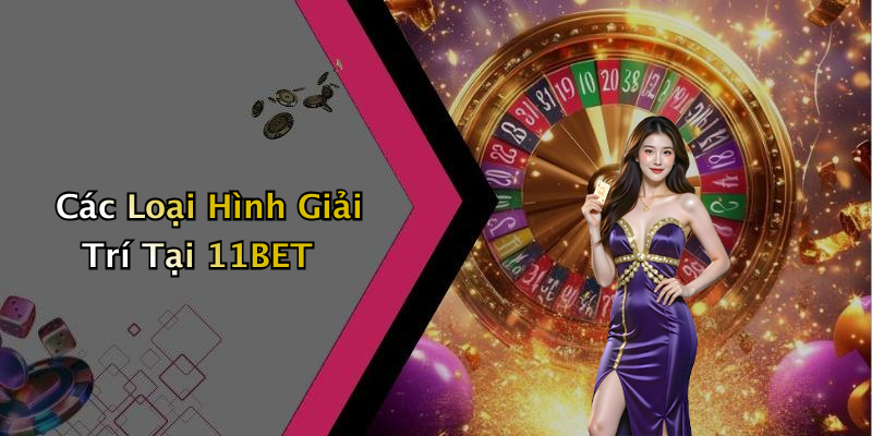 Các Loại Hình Giải Trí Tại 11BET