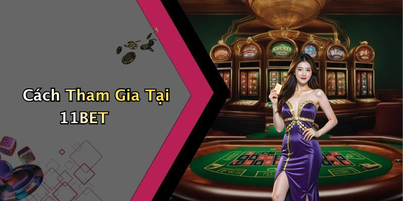 Cách Tham Gia Tại 11BET