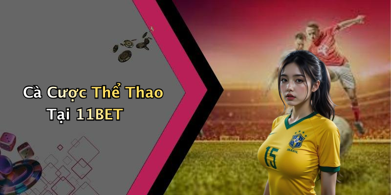 Cà Cược Thể Thao Tại 11BET