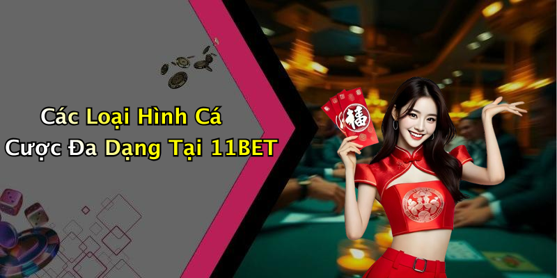 Các Loại Hình Cá Cược Đa Dạng Tại 11BET