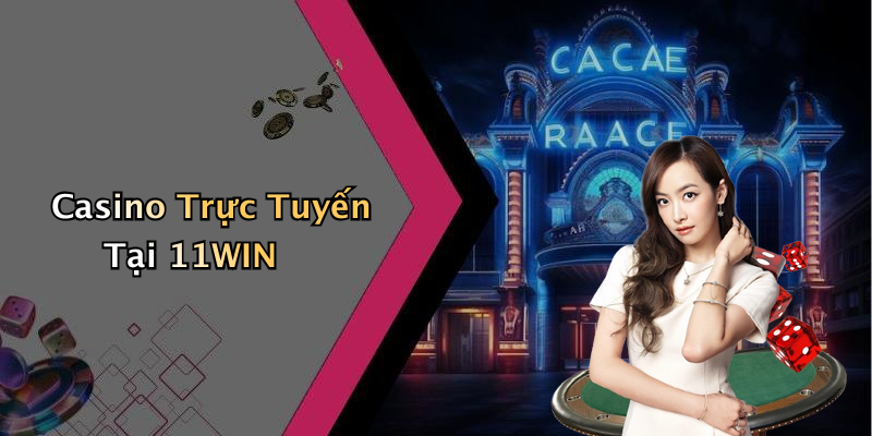 Casino Trực Tuyến Tại 11WIN
