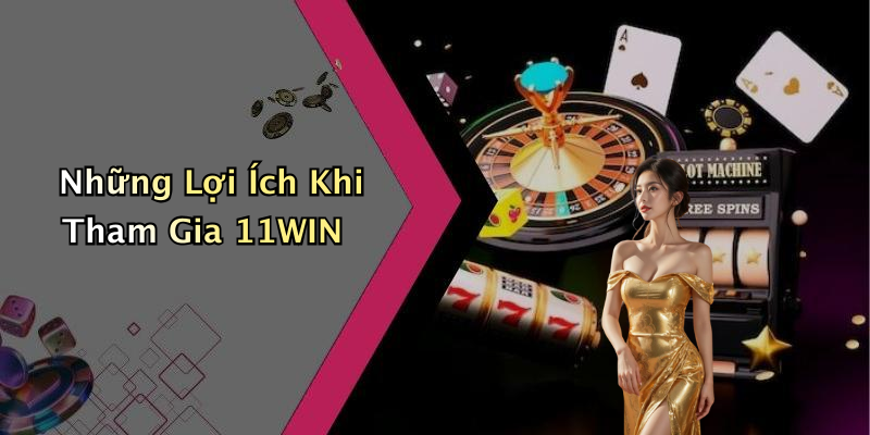 Những Lợi Ích Khi Tham Gia 11WIN