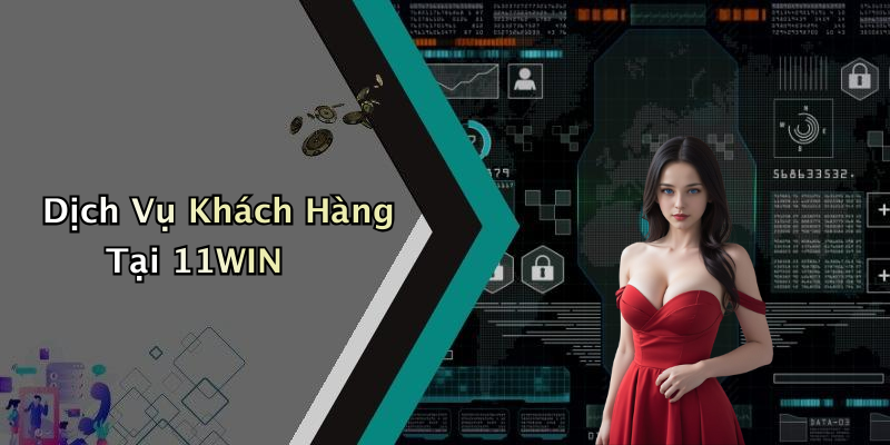 Dịch Vụ Khách Hàng Tại 11WIN