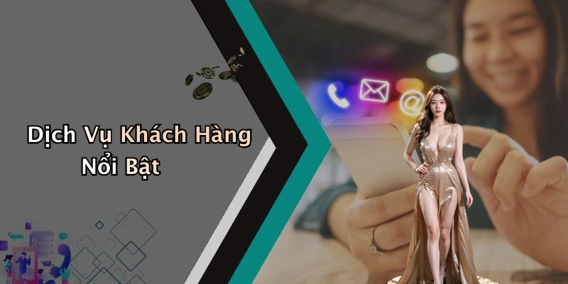 Dịch Vụ Khách Hàng Nổi Bật