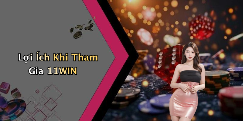 Lợi Ích Khi Tham Gia 11WIN