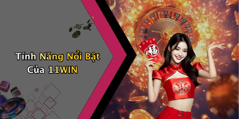 Tính Năng Nổi Bật Của 11WIN