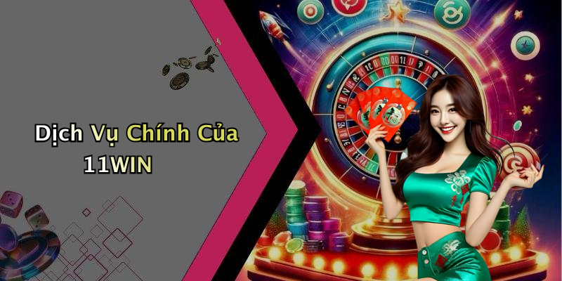 Dịch Vụ Chính Của 11WIN