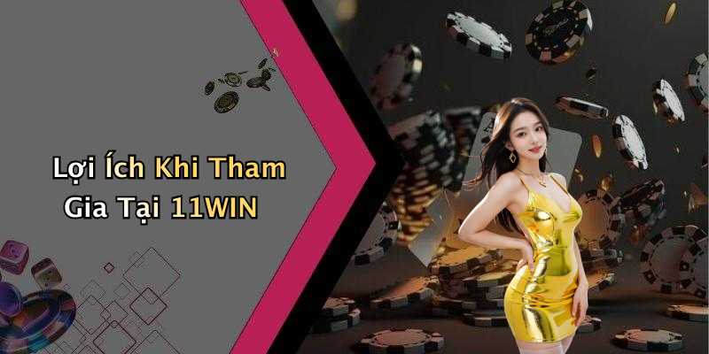 Lợi Ích Khi Tham Gia Tại 11WIN