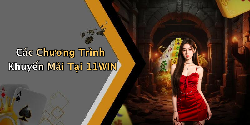 Các Chương Trình Khuyến Mãi Tại 11WIN