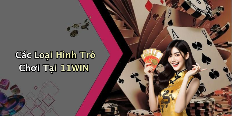 Các Loại Hình Trò Chơi Tại 11WIN