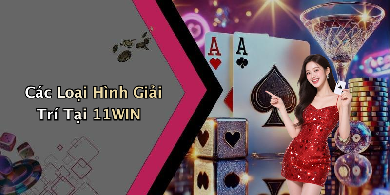 Các Loại Hình Giải Trí Tại 11WIN