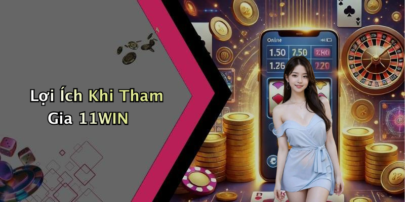 Lợi Ích Khi Tham Gia 11WIN