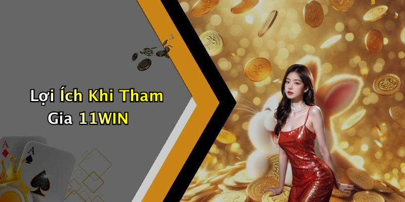 Lợi Ích Khi Tham Gia 11WIN