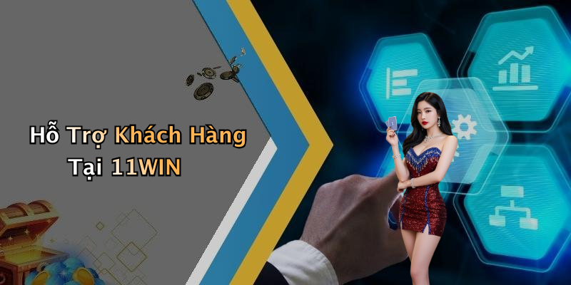Hỗ Trợ Khách Hàng Tại 11WIN