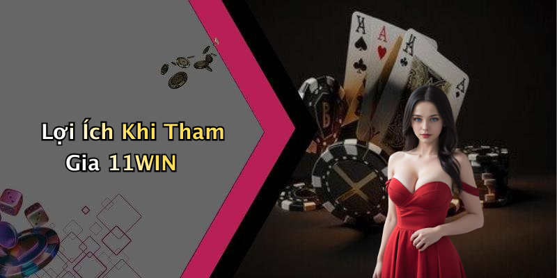 Lợi Ích Khi Tham Gia 11WIN
