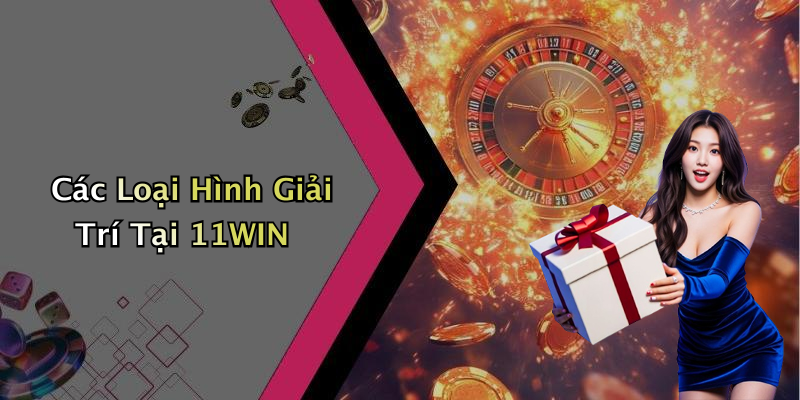 Các Loại Hình Giải Trí Tại 11WIN