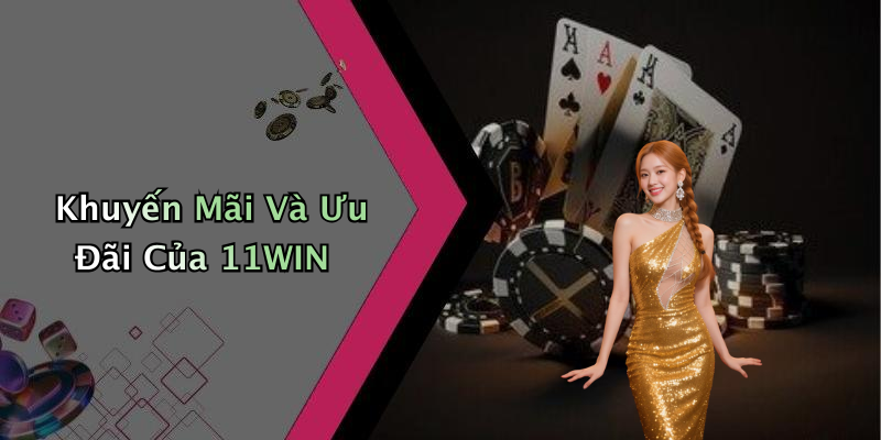 Khuyến Mãi Và Ưu Đãi Của 11WIN