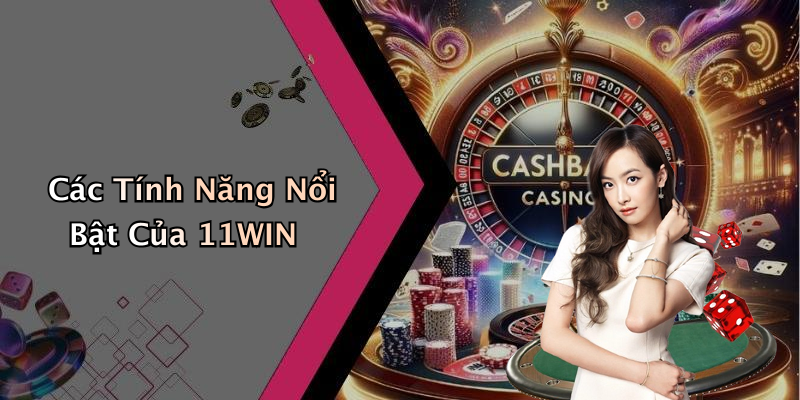 Các Tính Năng Nổi Bật Của 11WIN