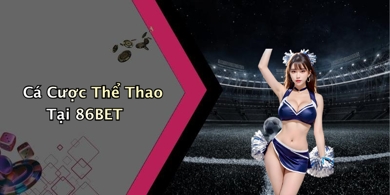 Cá Cược Thể Thao Tại 86BET