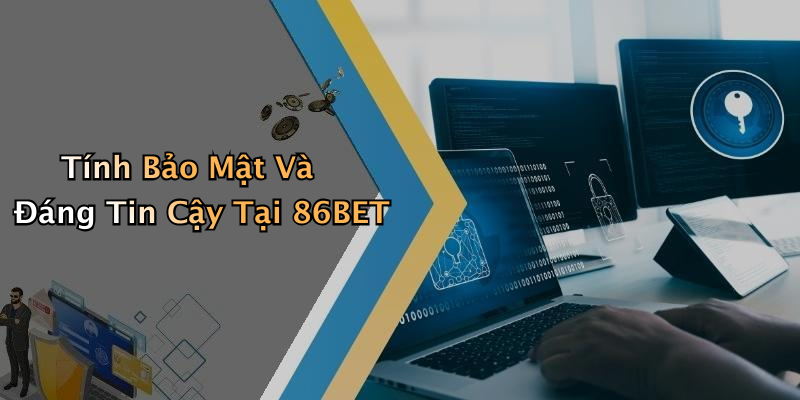 Tính Bảo Mật Và Đáng Tin Cậy Tại 86BET