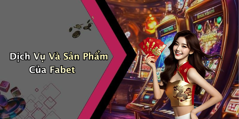 Dịch Vụ Và Sản Phẩm Của Fabet