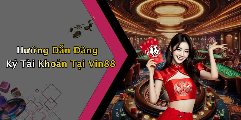 Hướng Dẫn Đăng Ký Tài Khoản Tại Vin88