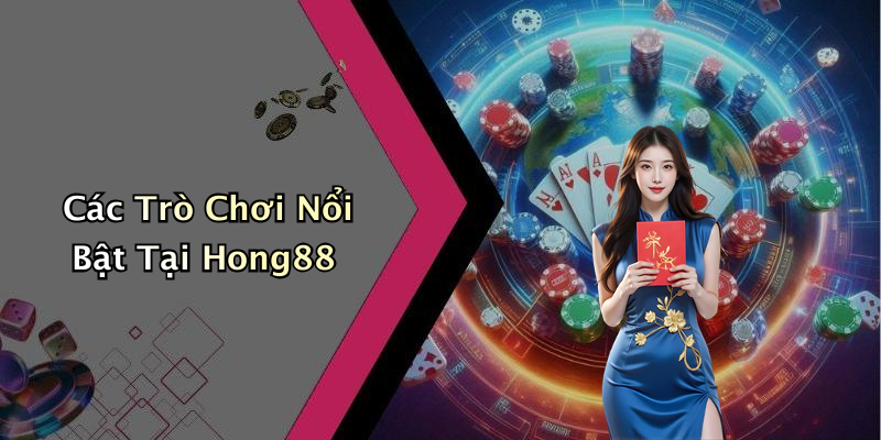 Các Trò Chơi Nổi Bật Tại Hong88