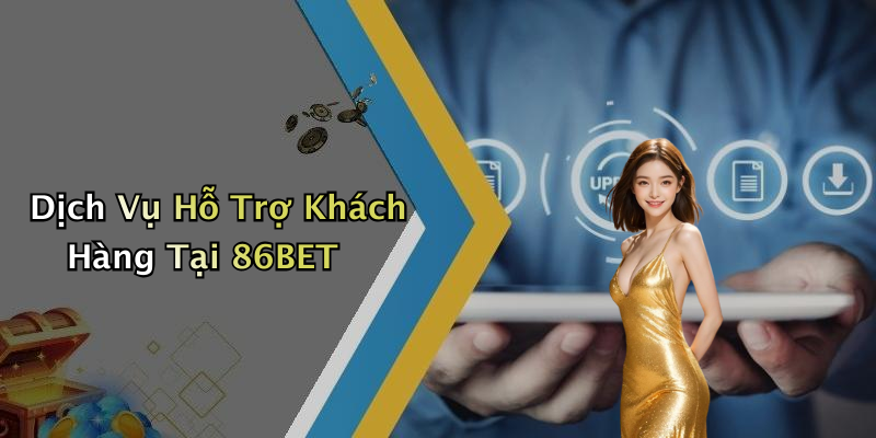 Dịch Vụ Hỗ Trợ Khách Hàng Tại 86BET